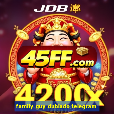 family guy dublado telegram